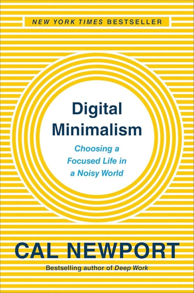 "Digital Minimalism: Choosing a Focused Life in a Noisy World" by Cal Newport